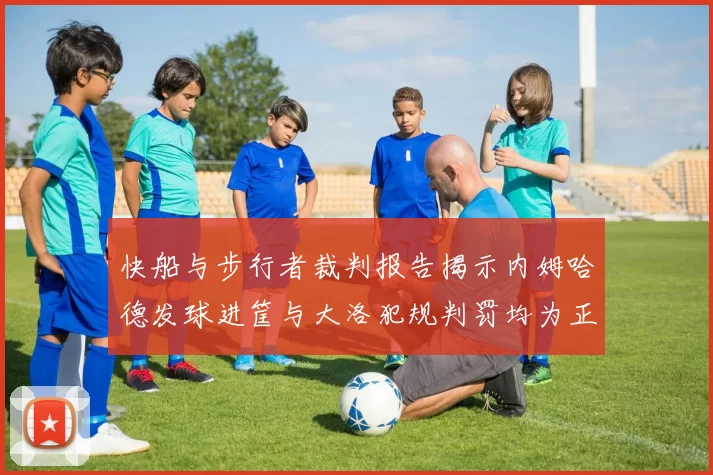 快船与步行者裁判报告揭示内姆哈德发球进筐与大洛犯规判罚均为正确